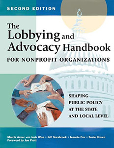 The Lobbying and Advocacy Handbook for Nonprofit Organizations, Second Edition: Shaping Public Policy at the State and Local Level The Lobbying and Advocacy Handbook for Nonprofit Organizations, Second Edition: Shaping Public Policy at the State and Local Level