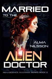 Married To The Alien Doctor: Renascence Alliance Series Book 2 Married To The Alien Doctor: Renascence Alliance Series Book 2