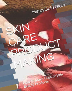 Skin Care Product Making: How To Make Organic Skin Beauty Products