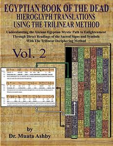 Egyptian Book of the Dead Hieroglyph Translations Using The Trilinear Method Vol. 2: Understanding the Mystic Path to Enlightenment Through Direct ... Language With Trilinear Deciphering Method