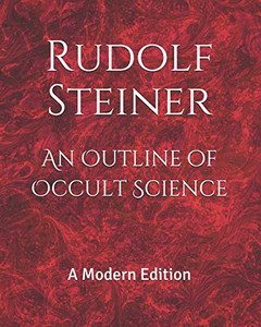 An Outline Of Occult Science: A Modern Edition An Outline Of Occult Science: A Modern Edition