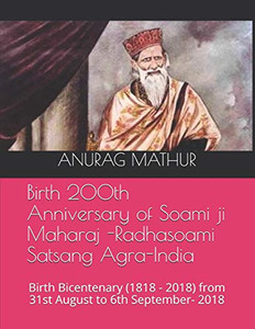 Birth 200Th Anniversary Of Soami Ji Maharaj -Radhasoami Satsang Agra-India: Birth Bicentenary (1818 - 2018) From 31St August To 6Th September- 2018 (Indian Culture & Heritage Series Book)