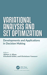 Variational Analysis And Set Optimization: Developments And Applications In Decision Making Variational Analysis And Set Optimization: Developments And Applications In Decision Making