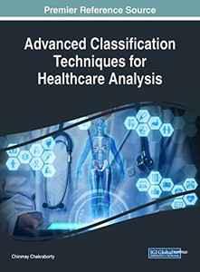 Advanced Classification Techniques For Healthcare Analysis (Advances In Medical Technologies And Clinical Practice) Advanced Classification Techniques For Healthcare Analysis (Advances In Medical Technologies And Clinical Practice)