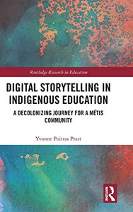 Digital Storytelling In Indigenous Education: A Decolonizing Journey For A Métis Community (Routledge Research In Education) Digital Storytelling In Indigenous Education: A Decolonizing Journey For A Métis Community (Routledge Research In Education)