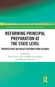 Reforming Principal Preparation At The State Level: Perspectives On Policy Reform From Illinois (Routledge Research In Education Policy And Politics)