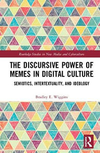 The Discursive Power Of Memes In Digital Culture: Ideology, Semiotics, And Intertextuality (Routledge Studies In New Media And Cyberculture) The Discursive Power Of Memes In Digital Culture: Ideology, Semiotics, And Intertextuality (Routledge Studies In New Media And Cyberculture)