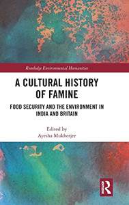 A Cultural History Of Famine: Food Security And The Environment In India And Britain (Routledge Environmental Humanities) A Cultural History Of Famine: Food Security And The Environment In India And Britain (Routledge Environmental Humanities)