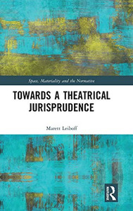 Towards A Theatrical Jurisprudence (Space, Materiality And The Normative)
