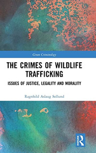 The Crimes Of Wildlife Trafficking: Issues Of Justice, Legality And Morality (Green Criminology)