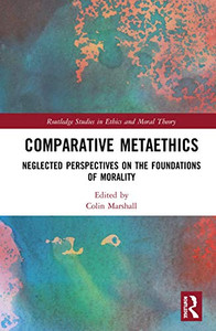 Comparative Metaethics: Neglected Perspectives On The Foundations Of Morality (Routledge Studies In Ethics And Moral Theory) Comparative Metaethics: Neglected Perspectives On The Foundations Of Morality (Routledge Studies In Ethics And Moral Theory)