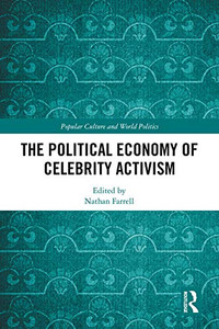 The Political Economy Of Celebrity Activism (Popular Culture And World Politics) The Political Economy Of Celebrity Activism (Popular Culture And World Politics)
