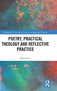 Poetry, Practical Theology And Reflective Practice (Explorations In Practical, Pastoral And Empirical Theology) Poetry, Practical Theology And Reflective Practice (Explorations In Practical, Pastoral And Empirical Theology)