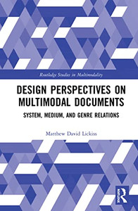 Design Perspectives On Multimodal Documents: System, Medium, And Genre Relations (Routledge Studies In Multimodality) Design Perspectives On Multimodal Documents: System, Medium, And Genre Relations (Routledge Studies In Multimodality)