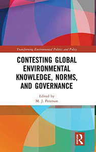Contesting Global Environmental Knowledge, Norms, And Governance (Transforming Environmental Politics And Policy) Contesting Global Environmental Knowledge, Norms, And Governance (Transforming Environmental Politics And Policy)
