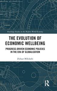 The Evolution Of Economic Wellbeing: Progress-Driven Economic Policies In The Era Of Globalization (Routledge Studies In The Modern World Economy)