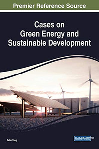 Cases On Green Energy And Sustainable Development (Practice, Progress, And Proficiency In Sustainability) Cases On Green Energy And Sustainable Development (Practice, Progress, And Proficiency In Sustainability)