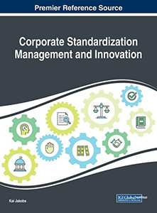 Corporate Standardization Management And Innovation (Advances In Human Resources Management And Organizational Development (Ahrmod)) Corporate Standardization Management And Innovation (Advances In Human Resources Management And Organizational Development (Ahrmod))