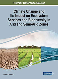 Climate Change And Its Impact On Ecosystem Services And Biodiversity In Arid And Semi-Arid Zones (Advances In Environmental Engineering And Green Technologies) Climate Change And Its Impact On Ecosystem Services And Biodiversity In Arid And Semi-Arid Zones (Advances In Environmental Engineering And Green Technologies)