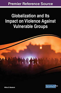 Globalization And Its Impact On Violence Against Vulnerable Groups (Advances In Religious And Cultural Studies) Globalization And Its Impact On Violence Against Vulnerable Groups (Advances In Religious And Cultural Studies)