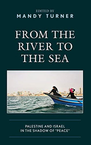 From The River To The Sea: Palestine And Israel In The Shadow Of "Peace" From The River To The Sea: Palestine And Israel In The Shadow Of "Peace"