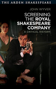 Screening The Royal Shakespeare Company: A Critical History Screening The Royal Shakespeare Company: A Critical History