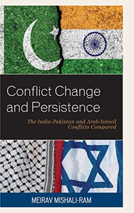 Conflict Change And Persistence: The India-Pakistan And Arab-Israeli Conflicts Compared