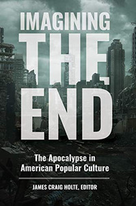 Imagining The End: The Apocalypse In American Popular Culture