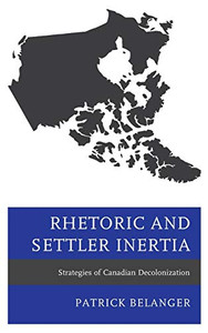 Rhetoric And Settler Inertia: Strategies Of Canadian Decolonization Rhetoric And Settler Inertia: Strategies Of Canadian Decolonization