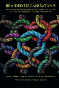 Braided Organizations: Designing Augmented Human-Centric Processes To Enhance Performance And Innovation Braided Organizations: Designing Augmented Human-Centric Processes To Enhance Performance And Innovation