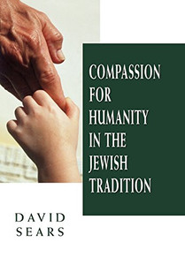 Compassion for Humanity in the Jewish Tradition Compassion for Humanity in the Jewish Tradition