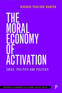 The Moral Economy Of Activation: Ideas, Politics And Policies (Research In Comparative And Global Social Policy)
