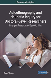 Autoethnography And Heuristic Inquiry For Doctoral-Level Researchers: Emerging Research And Opportunities (Advances In Higher Education And Professional Development) Autoethnography And Heuristic Inquiry For Doctoral-Level Researchers: Emerging Research And Opportunities (Advances In Higher Education And Professional Development)