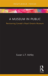A Museum In Public: Revisioning CanadaS Royal Ontario Museum (Museums In Focus)