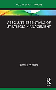 Absolute Essentials Of Strategic Management (Absolute Essentials Of Business And Economics) Absolute Essentials Of Strategic Management (Absolute Essentials Of Business And Economics)