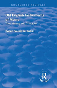 Revival: Old English Instruments Of Music (1910): Their History And Character (Routledge Revivals) Revival: Old English Instruments Of Music (1910): Their History And Character (Routledge Revivals)
