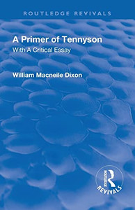 Revival: A Primer Of Tennyson (1901): With A Critical Essay (Routledge Revivals) Revival: A Primer Of Tennyson (1901): With A Critical Essay (Routledge Revivals)
