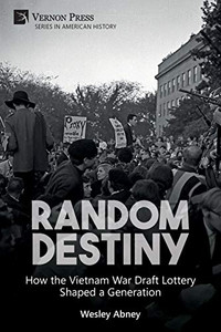Random Destiny: How The Vietnam War Draft Lottery Shaped A Generation (American History) Random Destiny: How The Vietnam War Draft Lottery Shaped A Generation (American History)