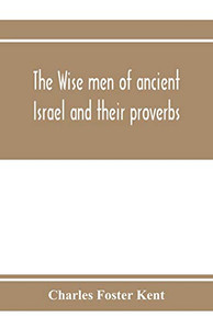 The wise men of ancient Israel and their proverbs The wise men of ancient Israel and their proverbs