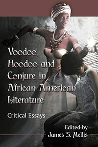 Voodoo, Hoodoo And Conjure In African American Literature: Critical Essays Voodoo, Hoodoo And Conjure In African American Literature: Critical Essays