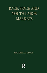Race, Space And Youth Labor Markets (Garland Studies In The History Of American Labor) Race, Space And Youth Labor Markets (Garland Studies In The History Of American Labor)