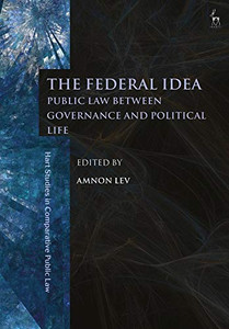 The Federal Idea: Public Law Between Governance And Political Life (Hart Studies In Comparative Public Law)