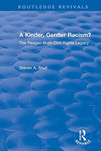 A Revival: A Kinder, Gentler Racism? (1993): The Reagan-Bush Civil Rights Legacy (Routledge Revivals)