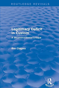 Revival: Legitimacy Deficit In Custom: Towards A Deconstructionist Theory (2001): Towards A Deconstructionist Theory (Routledge Revivals)