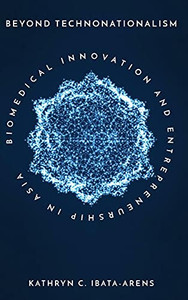 Beyond Technonationalism: Biomedical Innovation And Entrepreneurship In Asia (Innovation And Technology In The World Economy) Beyond Technonationalism: Biomedical Innovation And Entrepreneurship In Asia (Innovation And Technology In The World Economy)