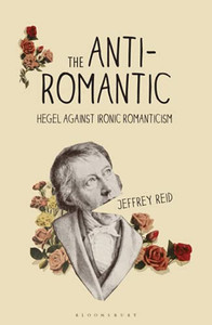 The Anti-Romantic: Hegel Against Ironic Romanticism