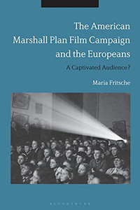 The American Marshall Plan Film Campaign And The Europeans: A Captivated Audience?