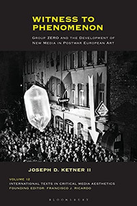 Witness To Phenomenon: Group Zero And The Development Of New Media In Postwar European Art (International Texts In Critical Media Aesthetics) Witness To Phenomenon: Group Zero And The Development Of New Media In Postwar European Art (International Texts In Critical Media Aesthetics)