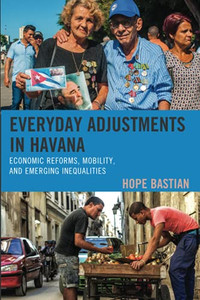 Everyday Adjustments In Havana: Economic Reforms, Mobility, And Emerging Inequalities (Lexington Studies On Cuba) Everyday Adjustments In Havana: Economic Reforms, Mobility, And Emerging Inequalities (Lexington Studies On Cuba)