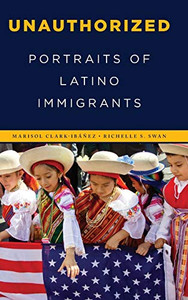 Unauthorized: Portraits Of Latino Immigrants Unauthorized: Portraits Of Latino Immigrants